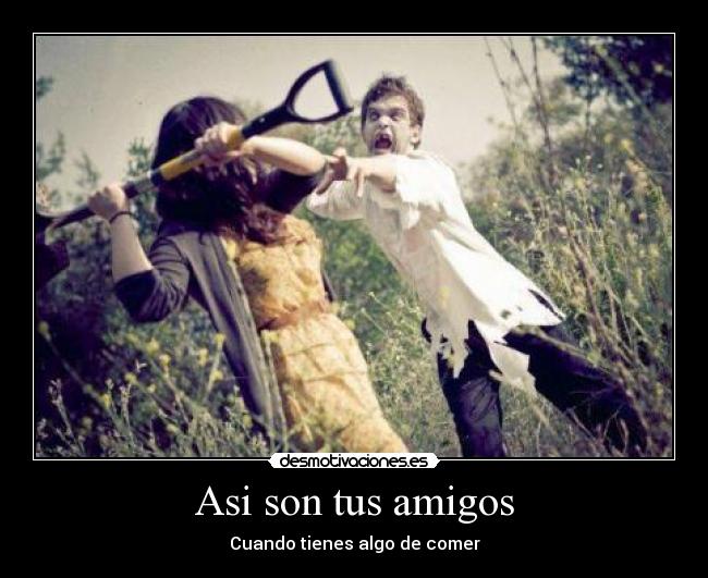 Asi son tus amigos - Cuando tienes algo de comer