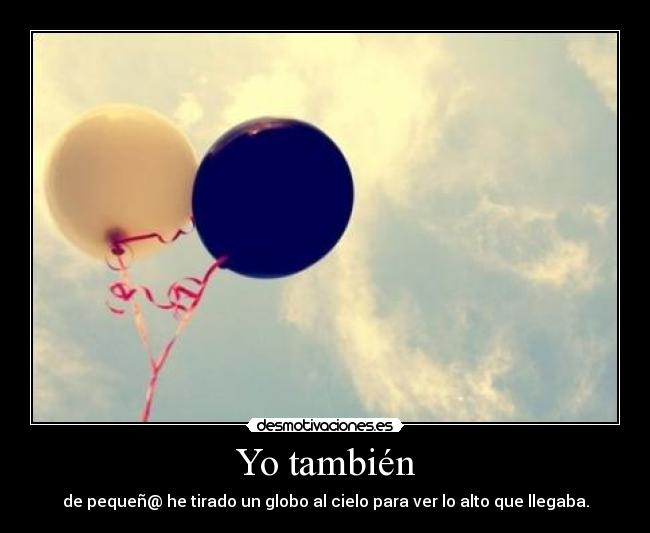 Yo también - de pequeñ@ he tirado un globo al cielo para ver lo alto que llegaba.