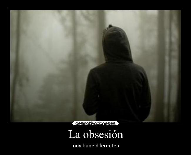 La obsesión - nos hace diferentes