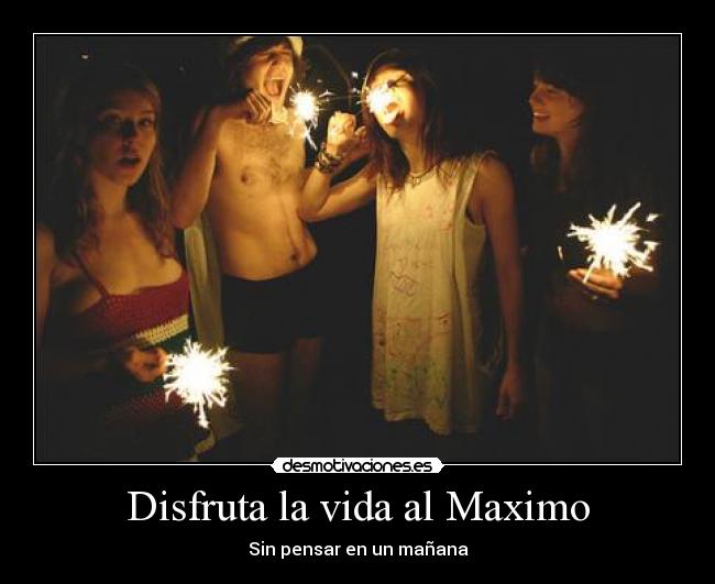 Disfruta la vida al Maximo - 