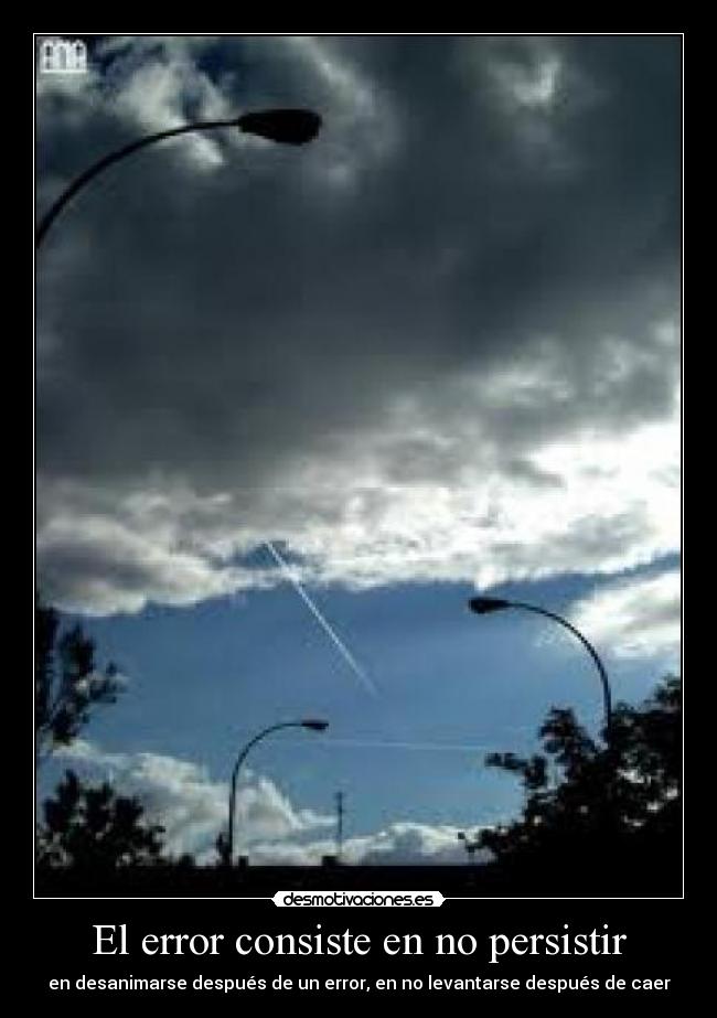El error consiste en no persistir - en desanimarse después de un error, en no levantarse después de caer