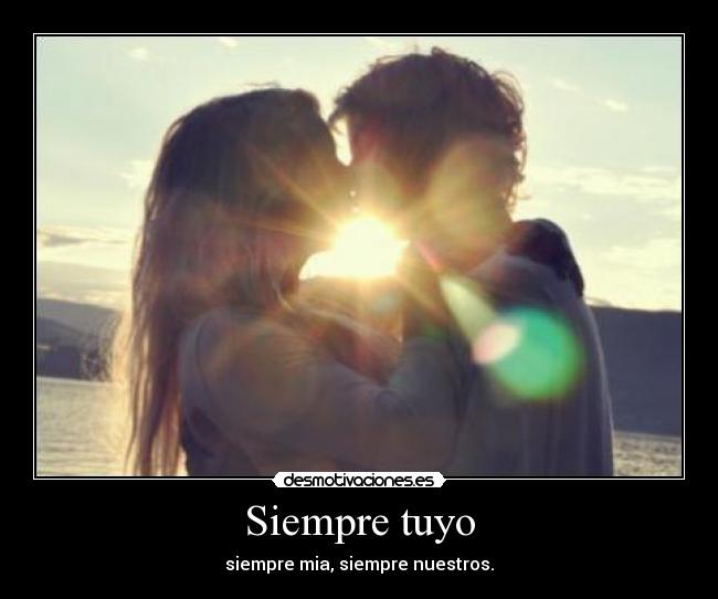Siempre tuyo - siempre mia, siempre nuestros.