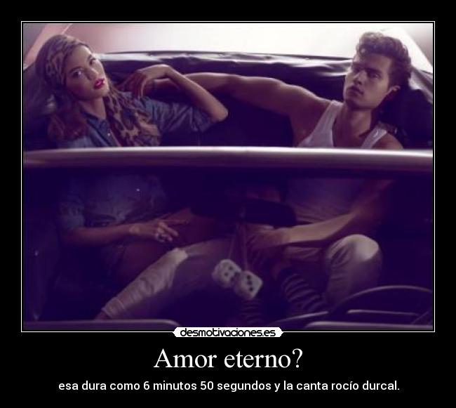 Amor eterno? - esa dura como 6 minutos 50 segundos y la canta rocío durcal.