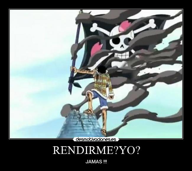 RENDIRME?YO? - JAMAS !!!