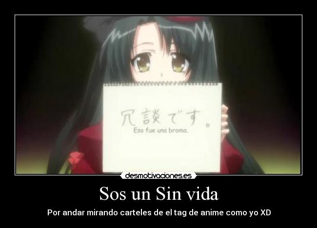Sos un Sin vida - Por andar mirando carteles de el tag de anime como yo XD