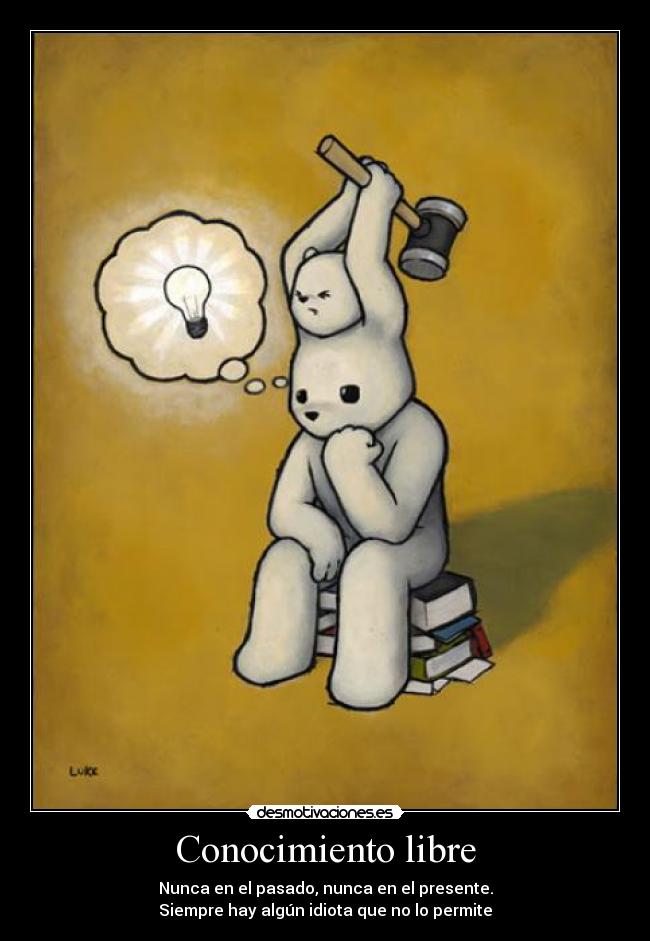 Conocimiento libre - Nunca en el pasado, nunca en el presente.
Siempre hay algún idiota que no lo permite