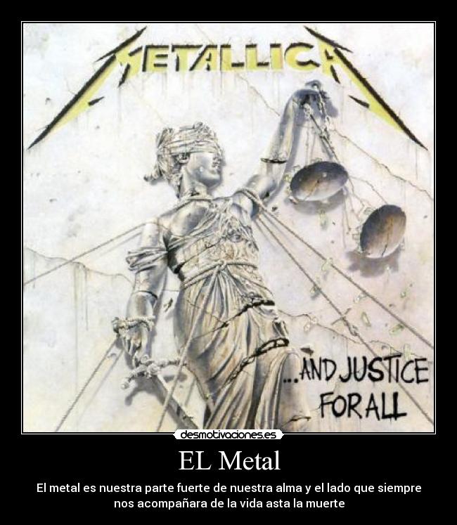 EL Metal - El metal es nuestra parte fuerte de nuestra alma y el lado que siempre
nos acompañara de la vida asta la muerte