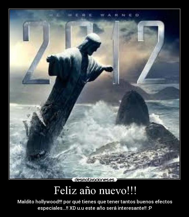 Feliz año nuevo!!! - Maldito hollywood!!! por qué tienes que tener tantos buenos efectos
especiales...!! XD u.u este año será interesante!! :P