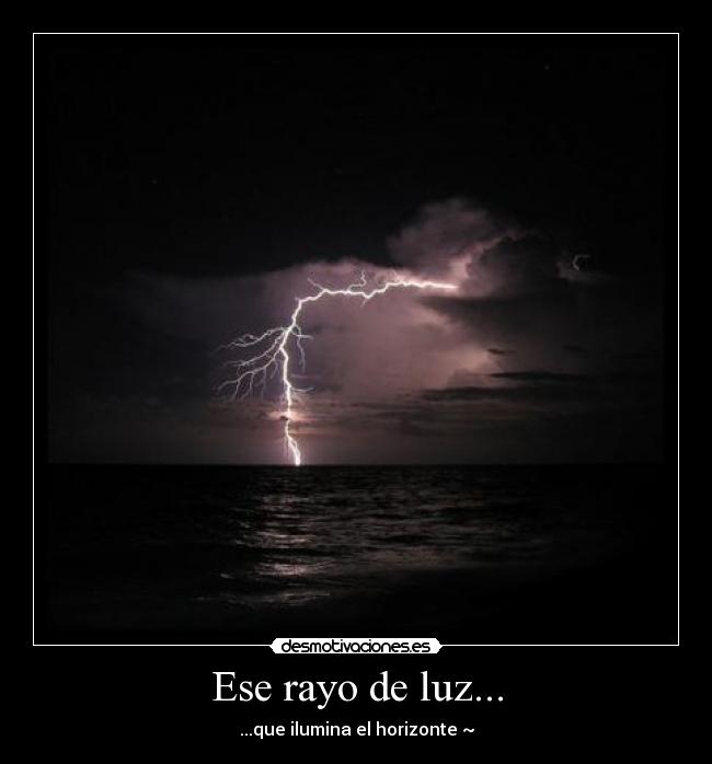 Ese rayo de luz... - ...que ilumina el horizonte ~