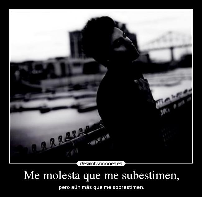 Me molesta que me subestimen, - 