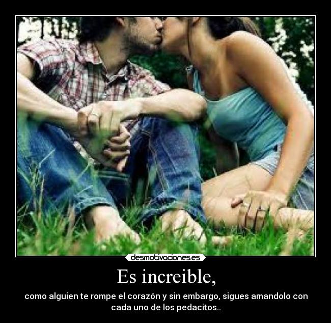 Es increible, -