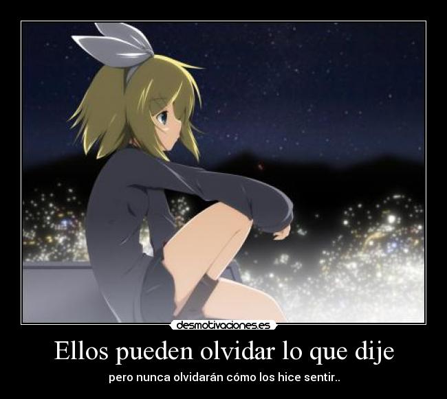 Ellos pueden olvidar lo que dije - pero nunca olvidarán cómo los hice sentir..