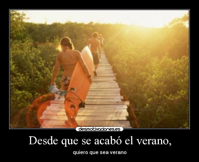 Desde que se acabó el verano, - quiero que sea verano