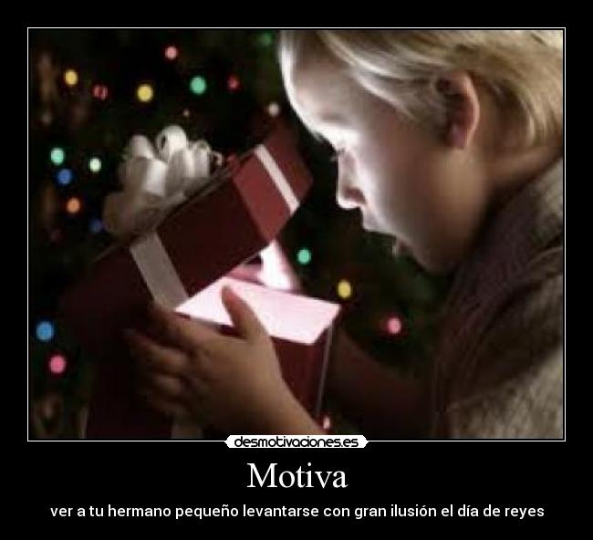 Motiva - ver a tu hermano pequeño levantarse con gran ilusión el día de reyes