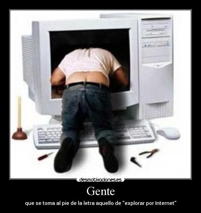 Gente - que se toma al pie de la letra aquello de explorar por Internet