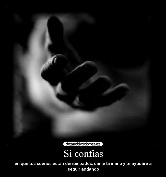 Si confías - en que tus sueños están derrumbados, dame la mano y te ayudaré a seguir andando