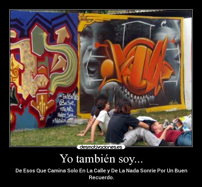 Yo también soy... - De Esos Que Camina Solo En La Calle y De La Nada Sonríe Por Un Buen Recuerdo.