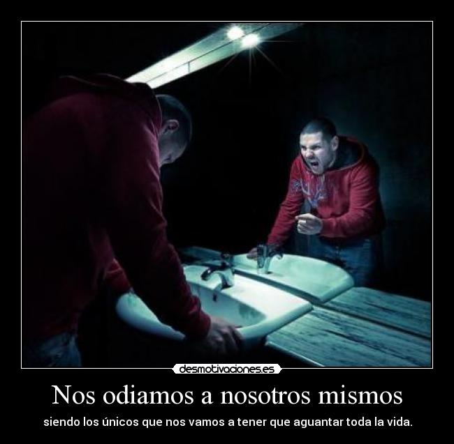Nos odiamos a nosotros mismos -