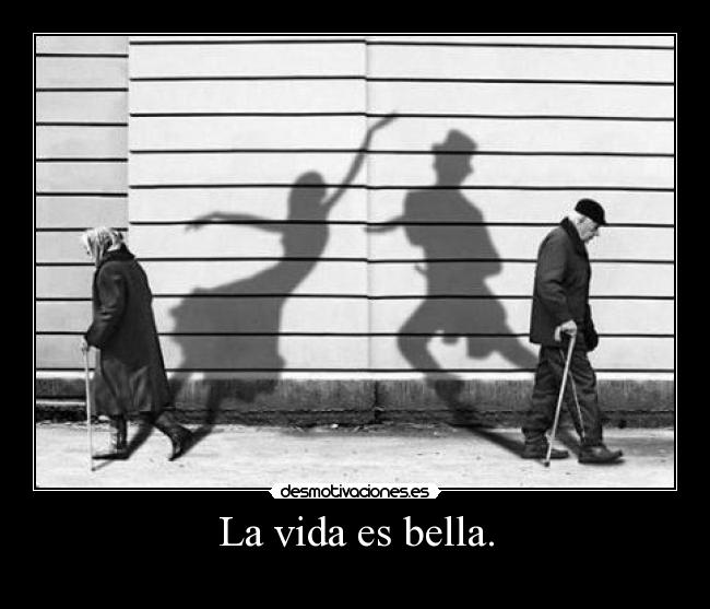 La vida es bella. -