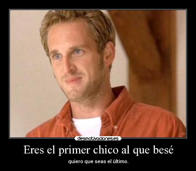 carteles eres primer chico que bese quiero que seas ultimo desmotivaciones