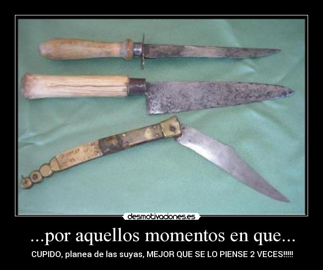 ...por aquellos momentos en que... - CUPIDO, planea de las suyas, MEJOR QUE SE LO PIENSE 2 VECES!!!!!
