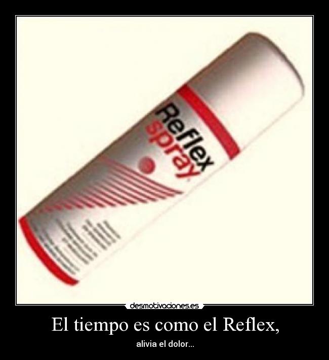 El tiempo es como el Reflex, - alivia el dolor...