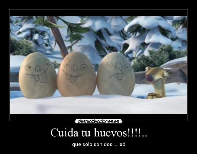 Cuida tu huevos!!!!.. -