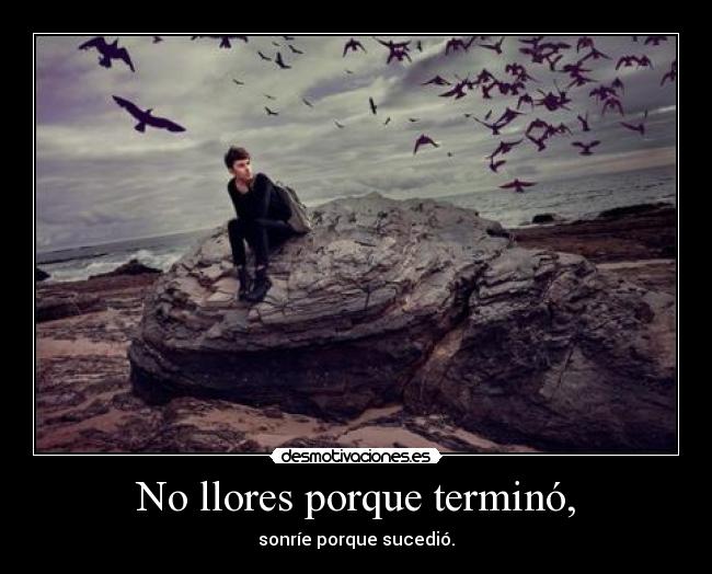 No llores porque terminó, -