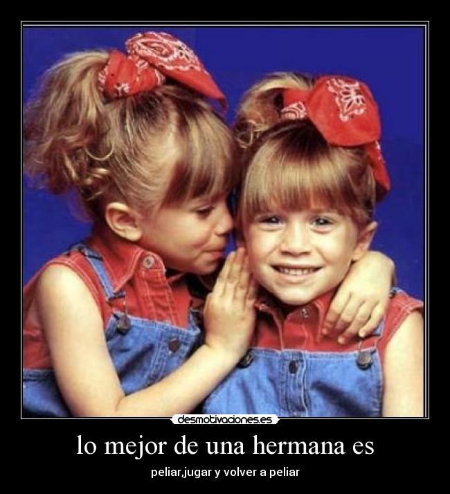 lo mejor de una hermana es - peliar,jugar y volver a peliar