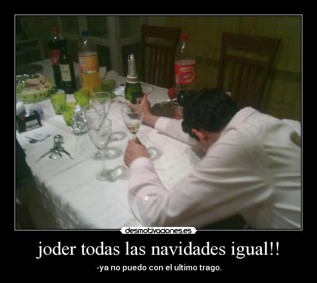 joder todas las navidades igual!! - -ya no puedo con el ultimo trago.