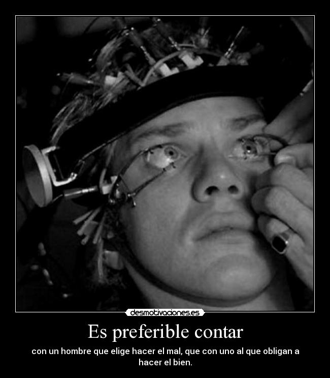 Es preferible contar - con un hombre que elige hacer el mal, que con uno al que obligan a hacer el bien.