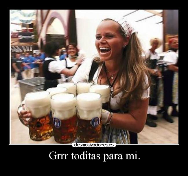 Grrr toditas para mi. - 