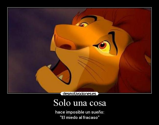 Solo una cosa - hace imposible un sueño:
El miedo al fracaso