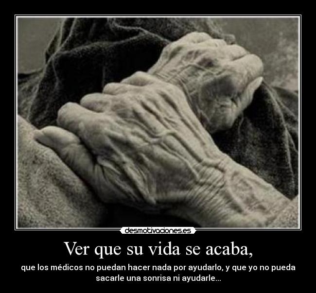 Ver que su vida se acaba, - 