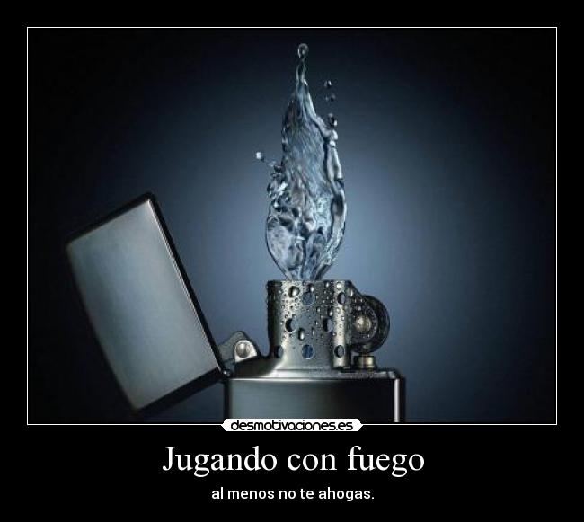 Jugando con fuego -