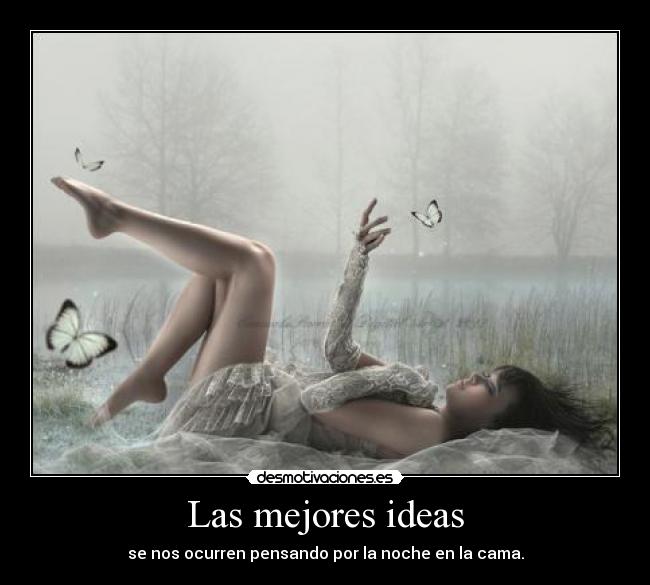 Las mejores ideas - se nos ocurren pensando por la noche en la cama.