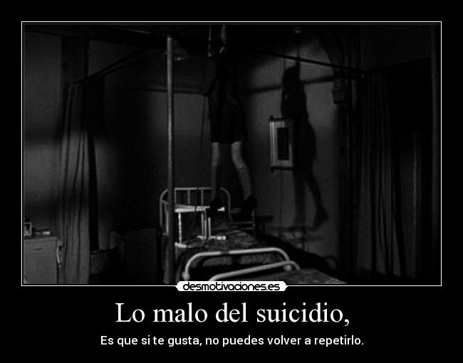 Lo malo del suicidio, -