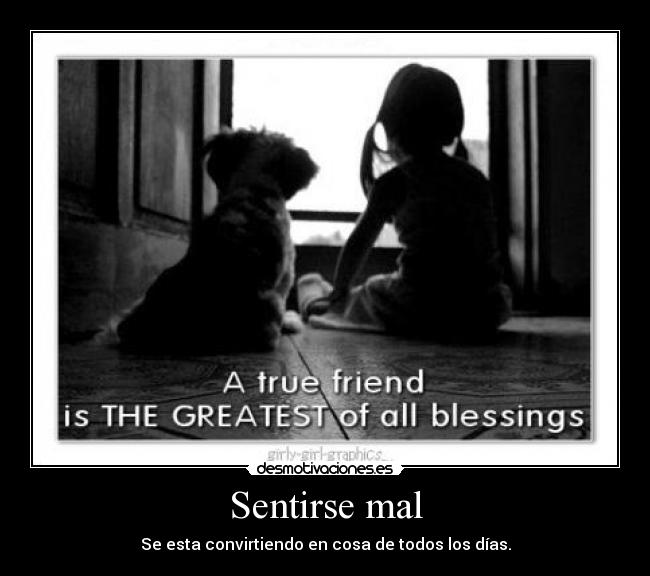 Sentirse mal - Se esta convirtiendo en cosa de todos los días.