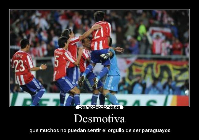 Desmotiva - que muchos no puedan sentir el orgullo de ser paraguayos