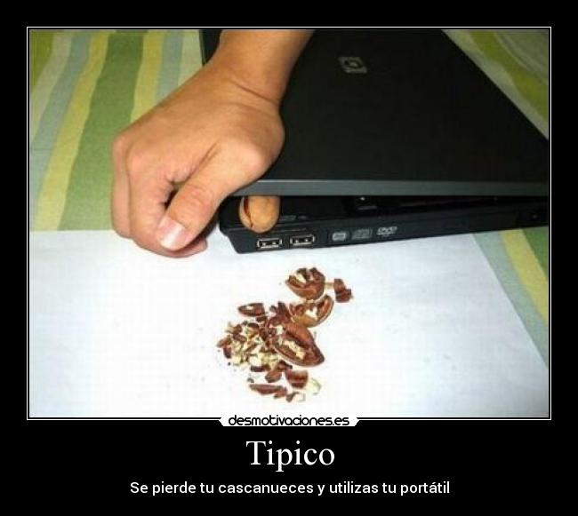 Tipico - Se pierde tu cascanueces y utilizas tu portátil