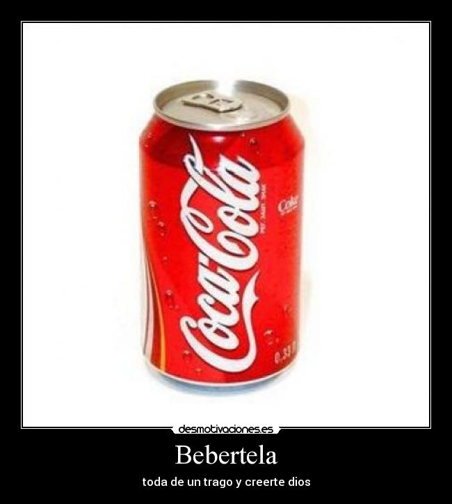 Bebertela - toda de un trago y creerte dios