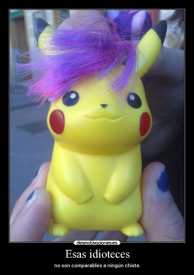 Esas idioteces - no son comparables a ningún chiste.