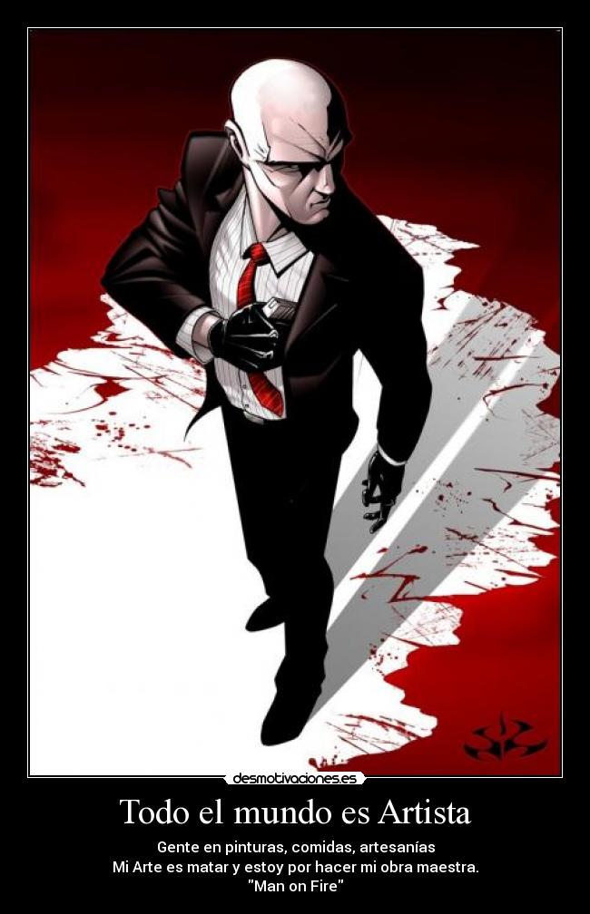 Todo el mundo es Artista - Gente en pinturas, comidas, artesanías
Mi Arte es matar y estoy por hacer mi obra maestra.
Man on Fire