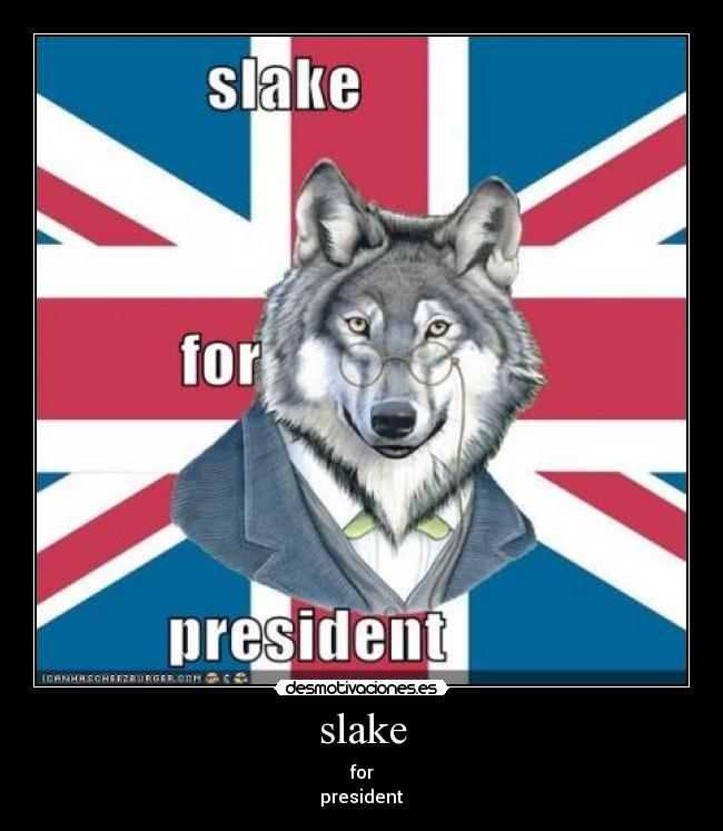 slake - for
president