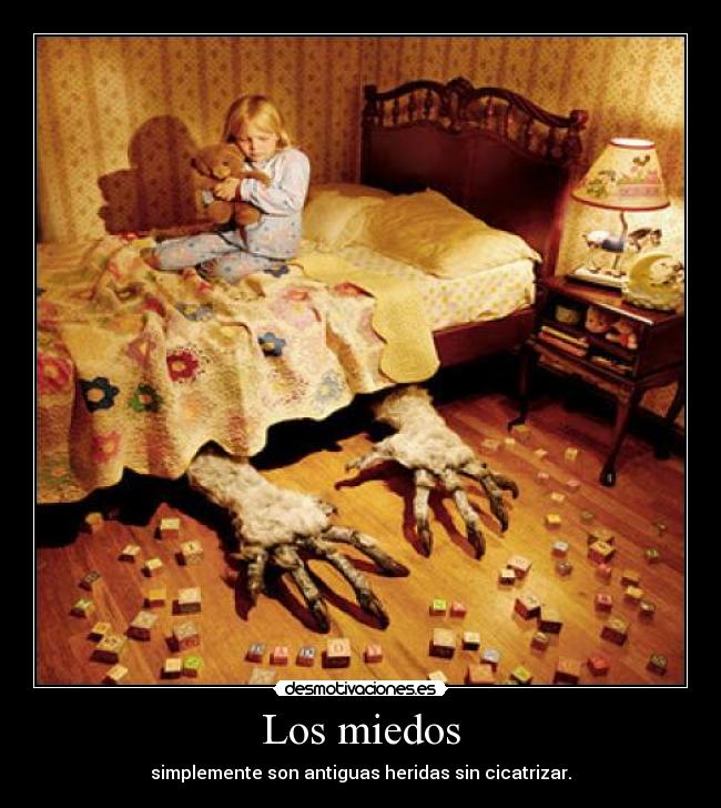 Los miedos - simplemente son antiguas heridas sin cicatrizar.