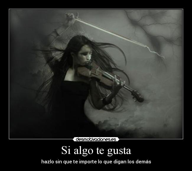 Si algo te gusta - hazlo sin que te importe lo que digan los demás