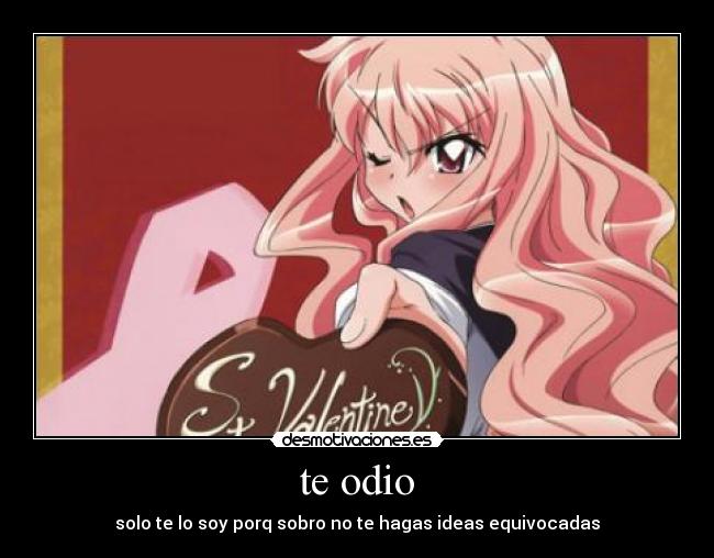 te odio - solo te lo soy porq sobro no te hagas ideas equivocadas