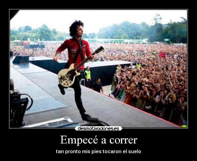 Empecé a correr - tan pronto mis pies tocaron el suelo