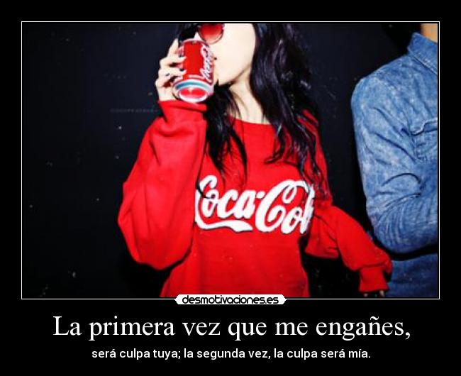 La primera vez que me engañes, -