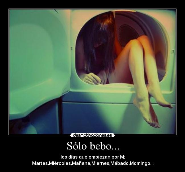 Sólo bebo... - los días que empiezan por M: Martes,Miércoles,Mañana,Miernes,Mábado,Momingo...